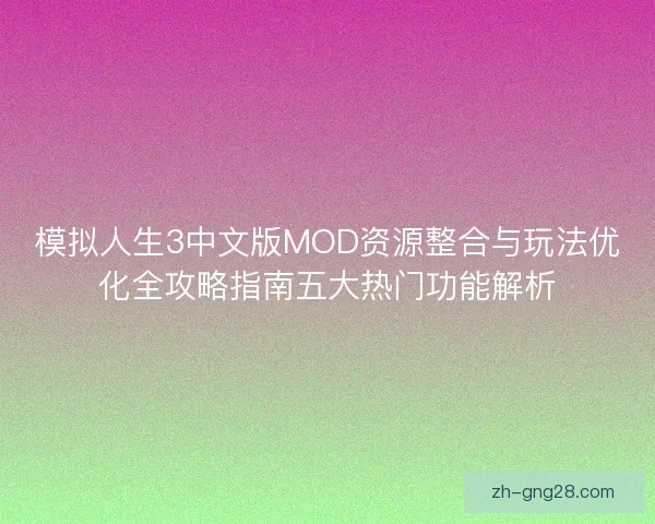 模拟人生3中文版MOD资源整合与玩法优化全攻略指南五大热门功能解析